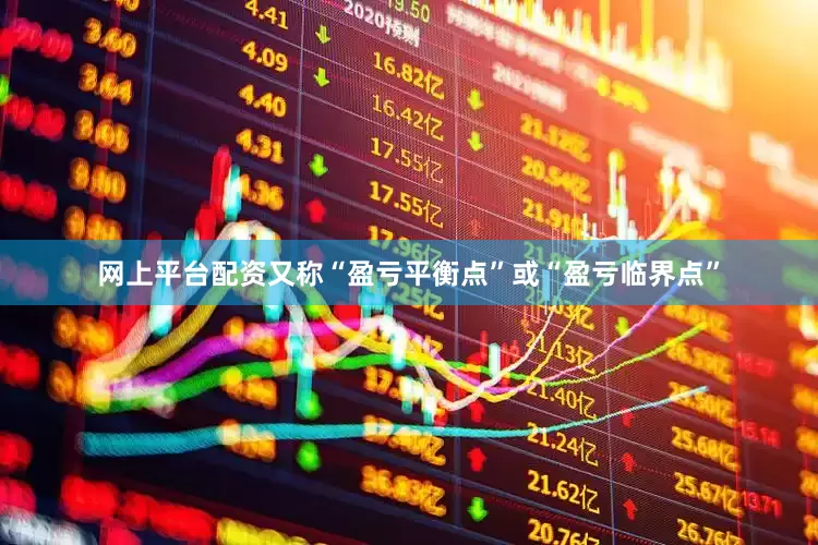 网上平台配资又称“盈亏平衡点”或“盈亏临界点”