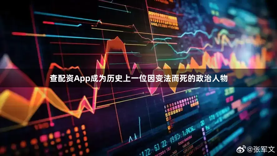 查配资App成为历史上一位因变法而死的政治人物