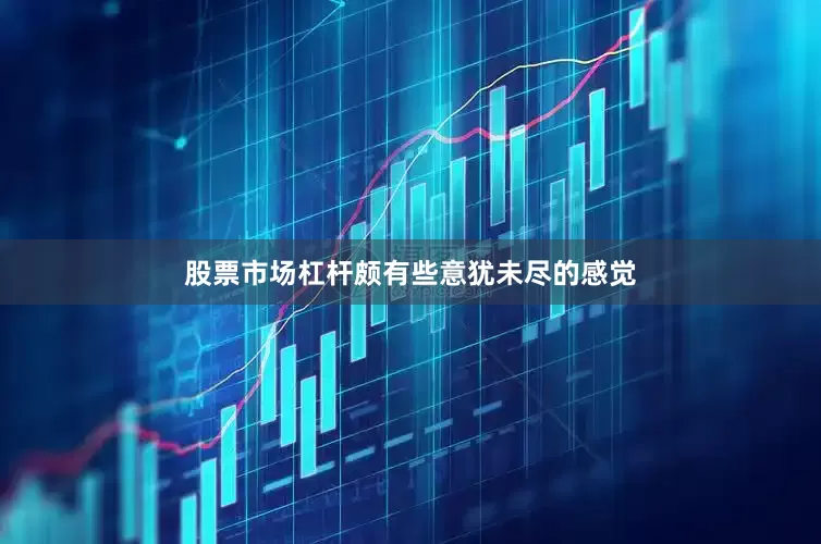 股票市场杠杆颇有些意犹未尽的感觉