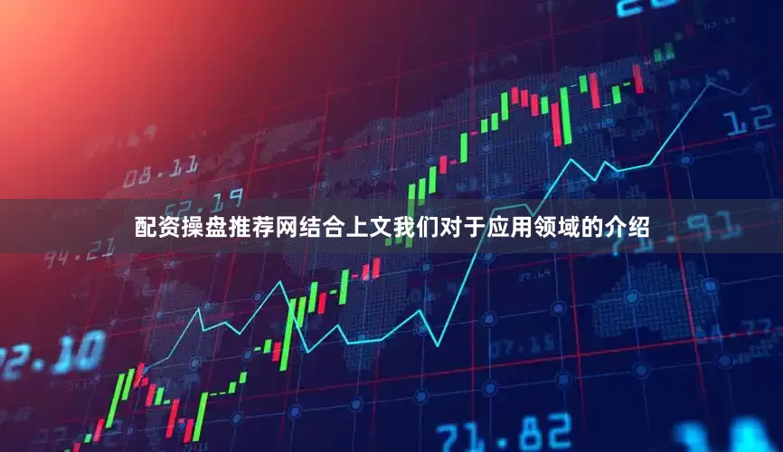 配资操盘推荐网结合上文我们对于应用领域的介绍