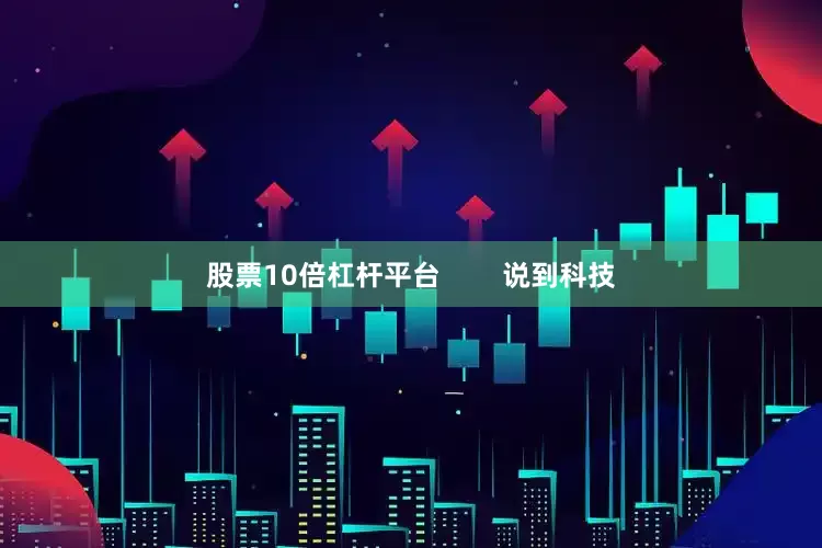 股票10倍杠杆平台        说到科技